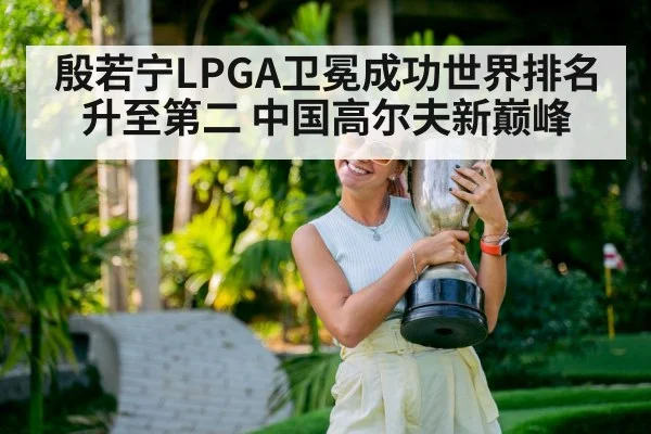 殷若宁LPGA卫冕成功世界排名升至第二 中国高尔夫新巅峰
