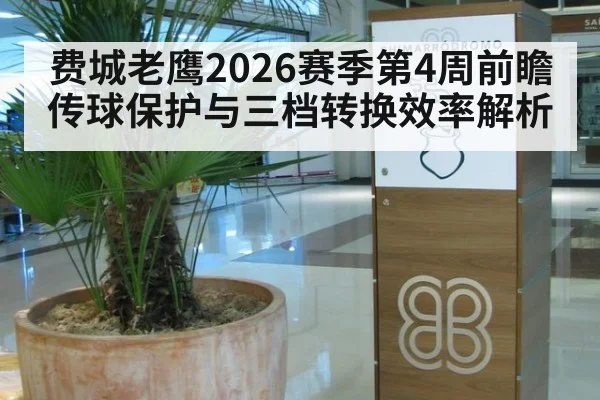 费城老鹰2026赛季第4周前瞻 传球保护与三档转换效率解析