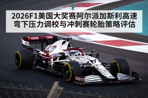 2026F1美国大奖赛阿尔派加斯利高速弯下压力调校与冲刺赛轮胎策略评估