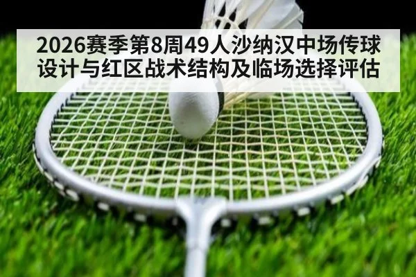 2026赛季第8周49人沙纳汉中场传球设计与红区战术结构及临场选择评估